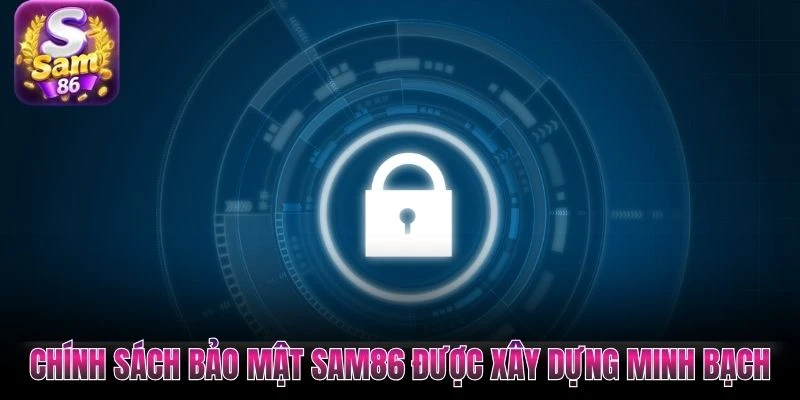 Chính sách bảo mật SAM86 được xây dựng minh bạch Chính sách bảo mật SAM86 được xây dựng minh bạch