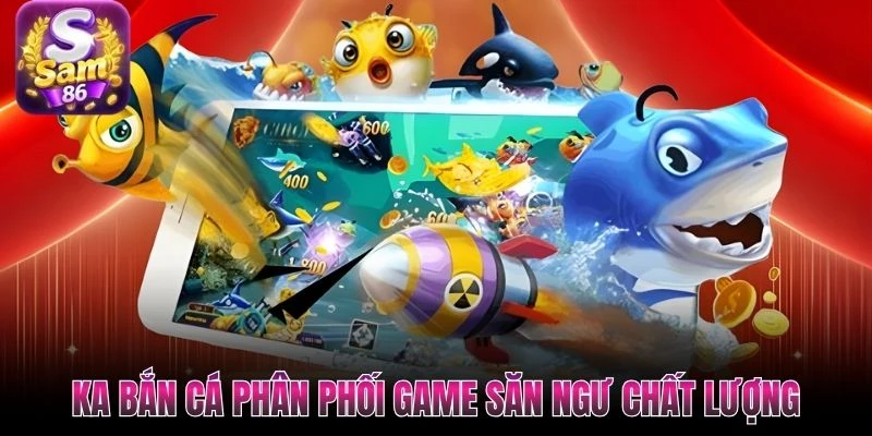 KA bắn cá phân phối game săn ngư chất lượng KA bắn cá phân phối game săn ngư chất lượng