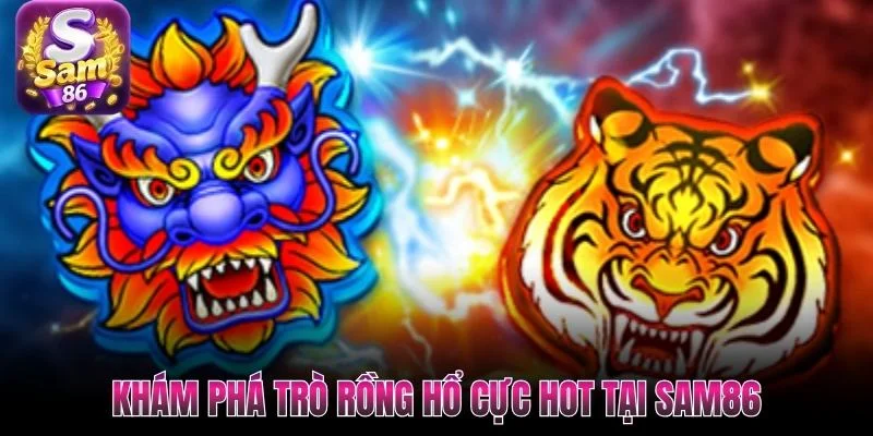 Khám phá trò Rồng Hổ cực hot tại SAM86