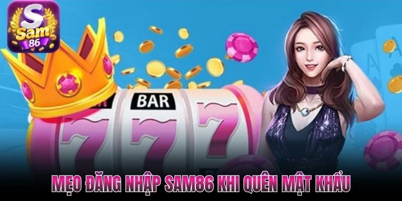 Mẹo đăng nhập Sam86 khi quên mật khẩu Mẹo đăng nhập Sam86 khi quên mật khẩu