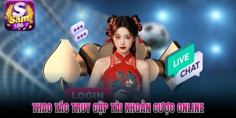 Thao tác truy cập tài khoản cược online Thao tác truy cập tài khoản cược online