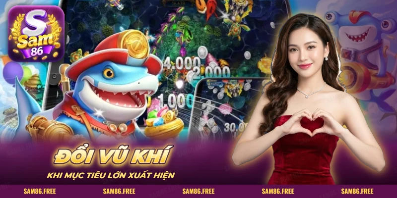 Đổi vũ khí khi mục tiêu lớn xuất hiện